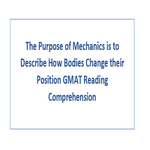 The Purpose of Mechanics is to Describe How Bodies Change their Position GMAT Reading Comprehension